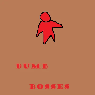Dumb Bosses
