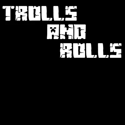 Trolls and Rolls