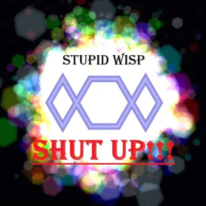 Stupid Wisp SHUT UP!