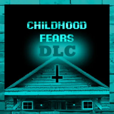 CHILDHOOD FEARS [DLC OUT NOW!]
