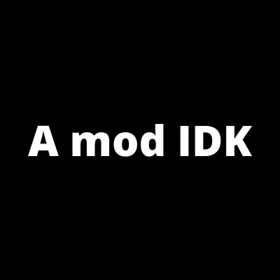 a mod IDK