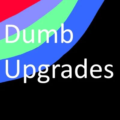 Dumb Upgrades