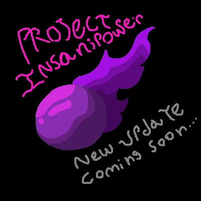 Project Insanipower (Coming Soon?)