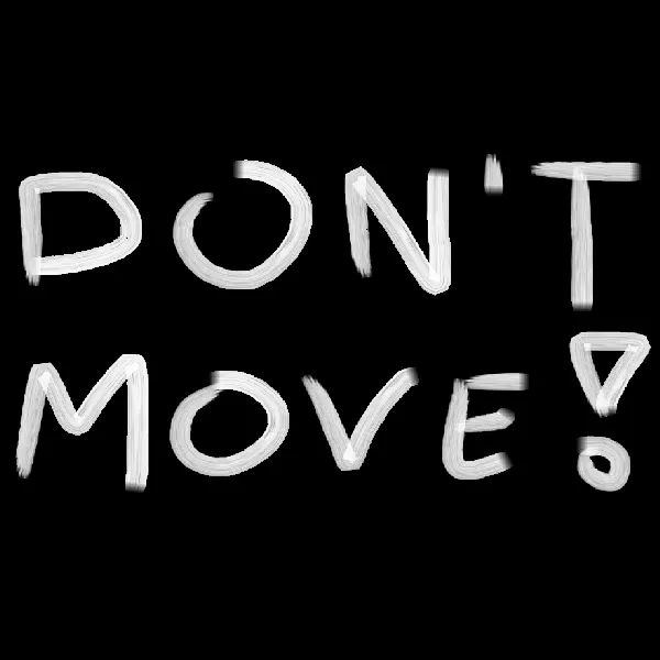 DON'T MOVE!
