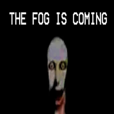 The Fog Is Coming