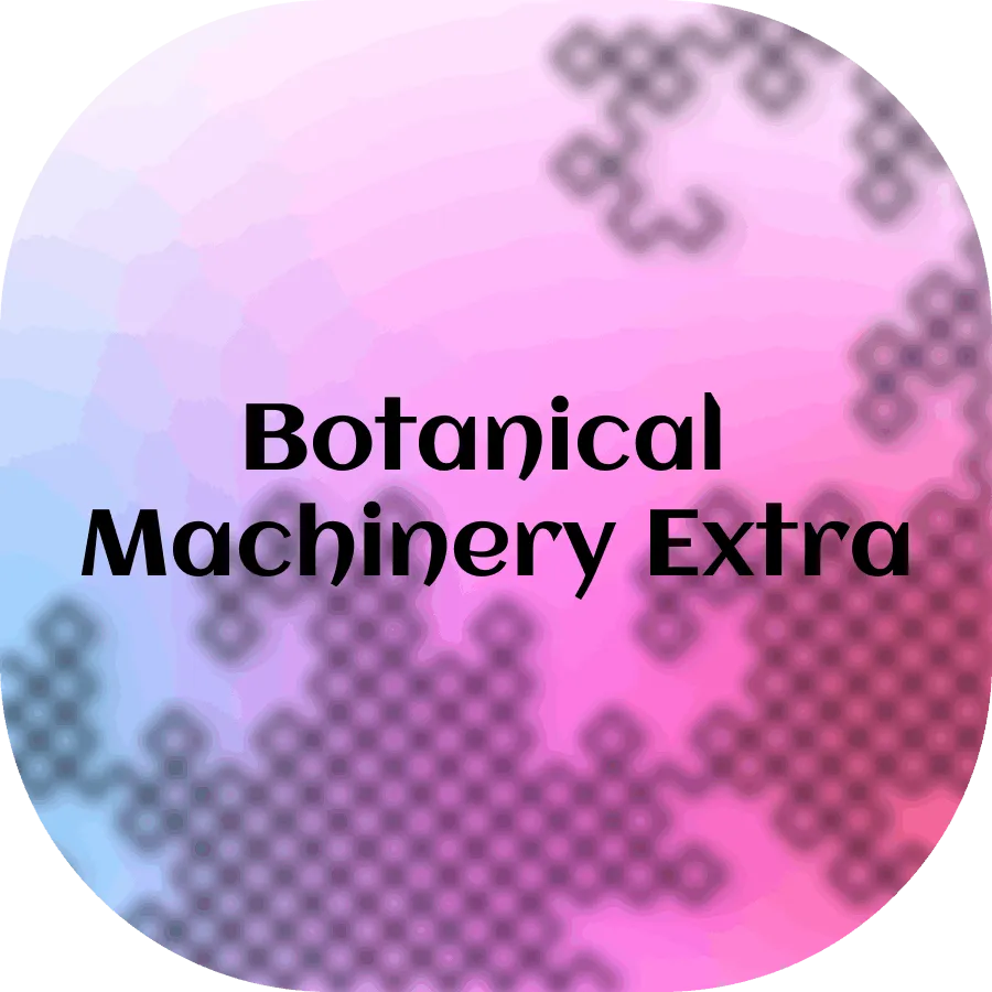 Botanical Machinery Extra