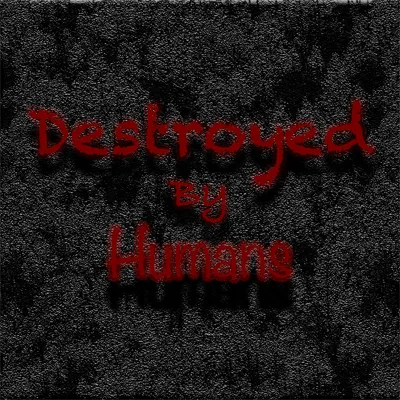 Destroyed By Humans