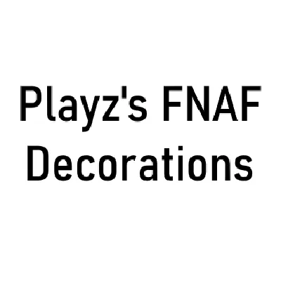 Playz's FNAF Decorations
