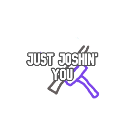 Just Joshin' You