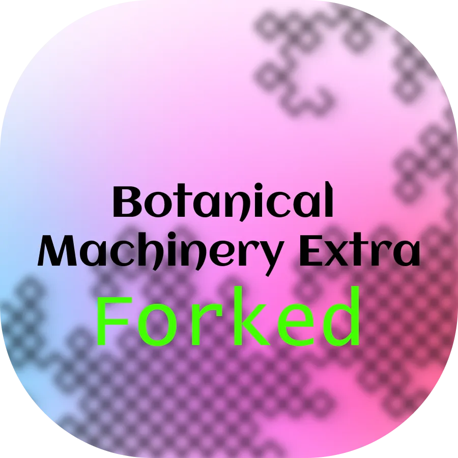 Botanical Machinery Extra Reforked