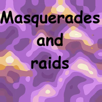 Masquerades and raids