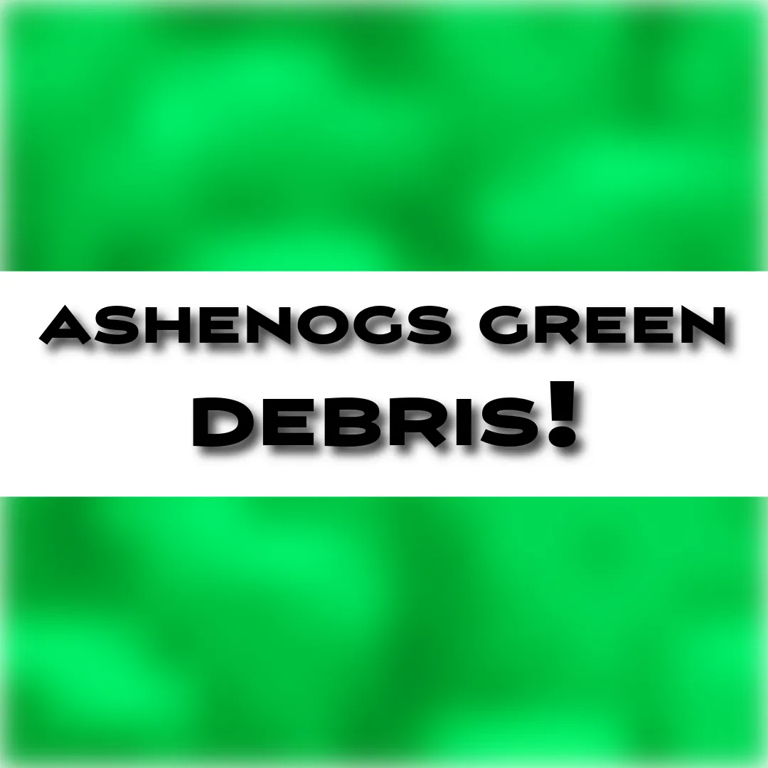 AshenOG's Green Debris!